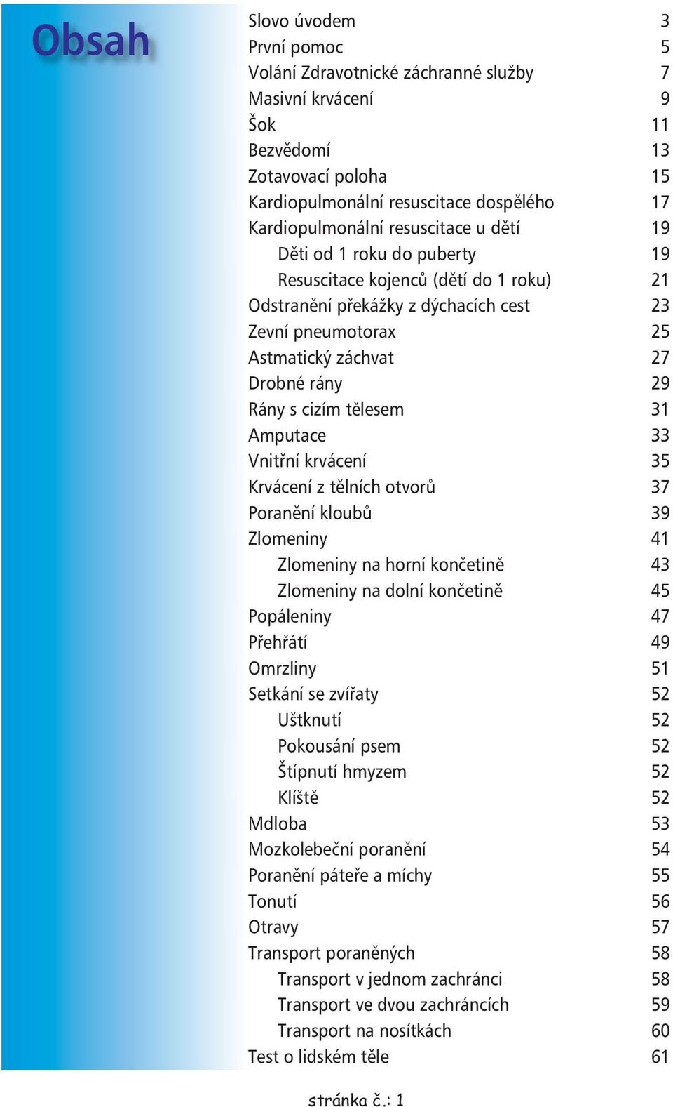 tlesem 31 Amputace 33 Vnitní krvácení 35 Krvácení z tlních otvor 37 Poranní kloub 39 Zlomeniny 41 Zlomeniny na horní konetin 43 Zlomeniny na dolní konetin 45 Popáleniny 47 Pehátí 49 Omrzliny 51