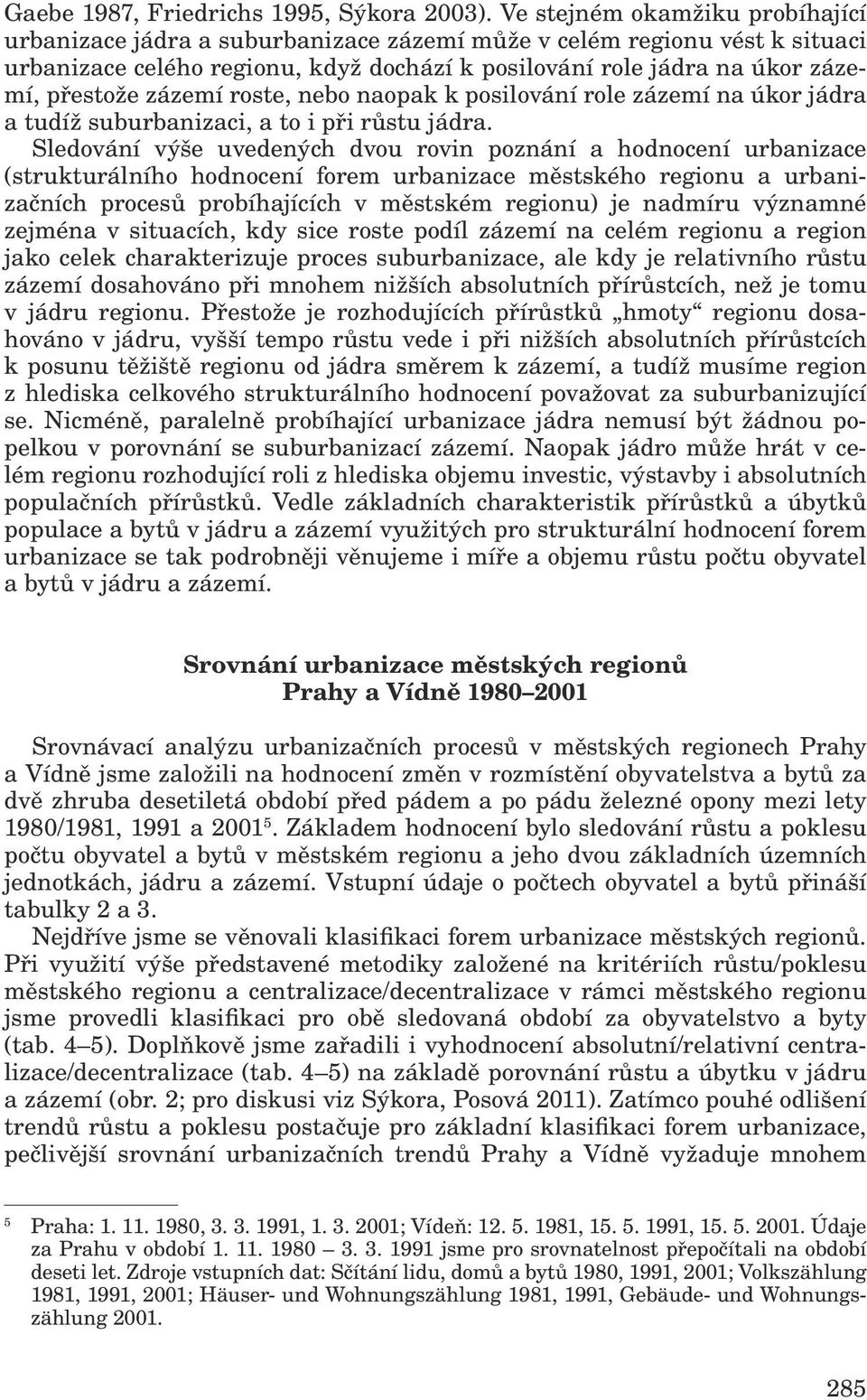 zázemí roste, nebo naopak k posilování role zázemí na úkor jádra a tudíž suburbanizaci, a to i při růstu jádra.