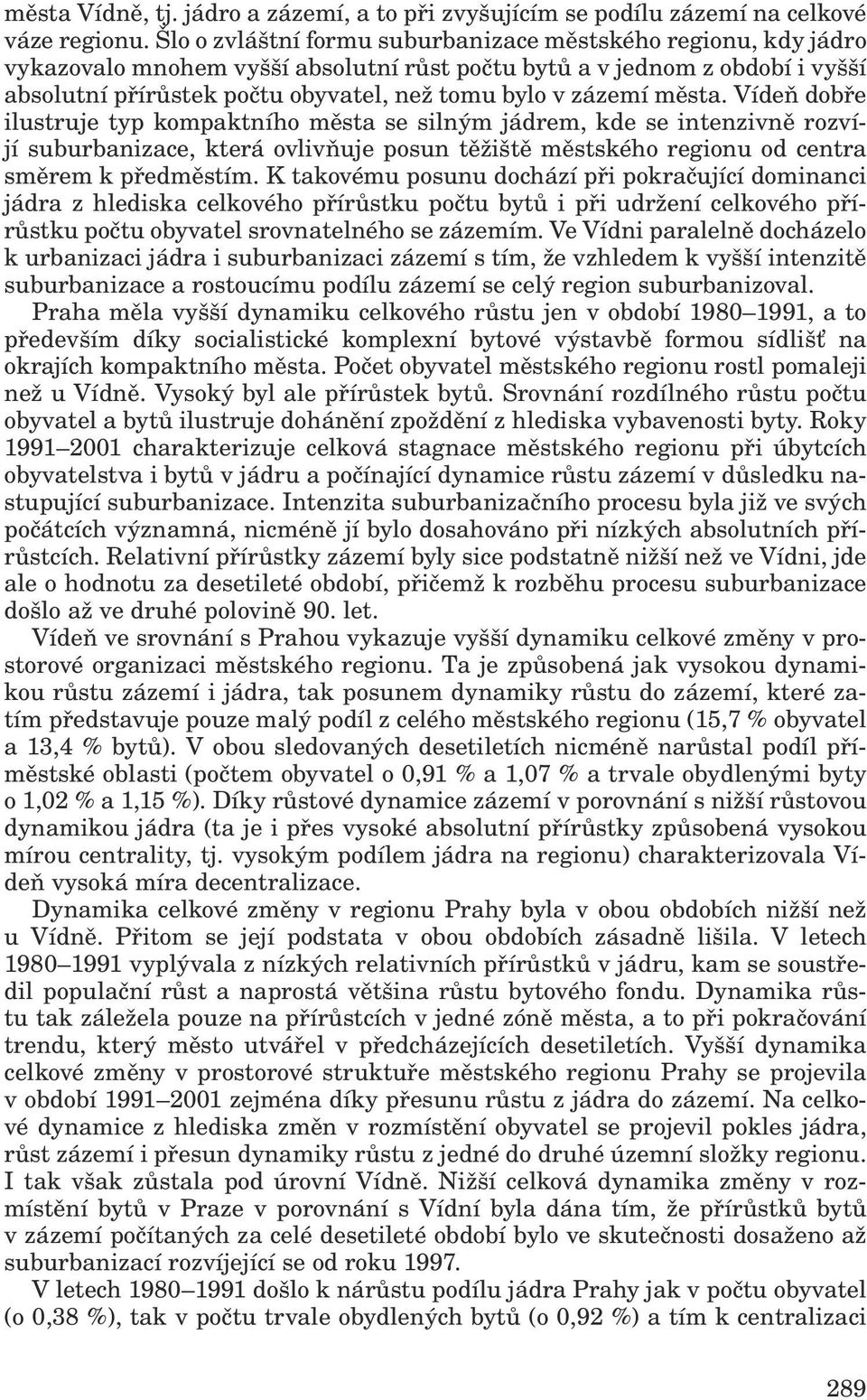 zázemí města. Vídeň dobře ilustruje typ kompaktního města se silným jádrem, kde se intenzivně rozvíjí suburbanizace, která ovlivňuje posun těžiště městského regionu od centra směrem k předměstím.