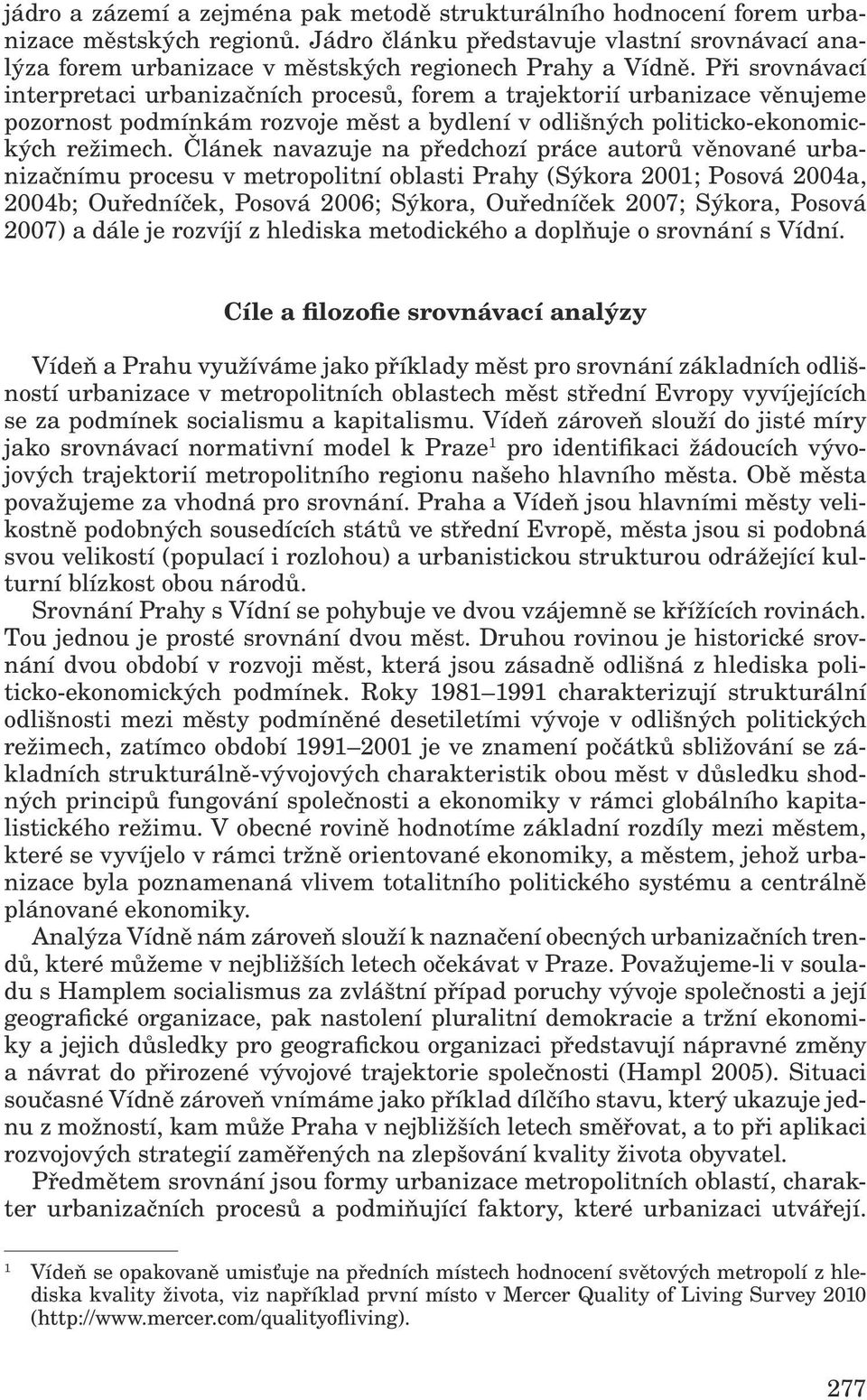 Při srovnávací interpretaci urbanizačních procesů, forem a trajektorií urbanizace věnujeme pozornost podmínkám rozvoje měst a bydlení v odlišných politicko-ekonomických režimech.