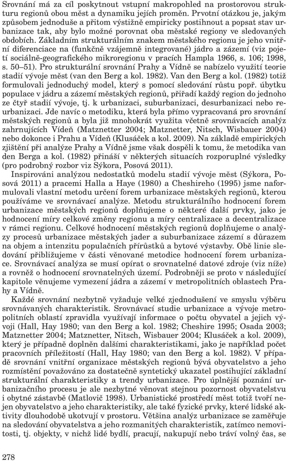 Základním strukturálním znakem městského regionu je jeho vnitřní diferenciace na (funkčně vzájemně integrované) jádro a zázemí (viz pojetí sociálně-geografického mikroregionu v pracích Hampla 1966, s.