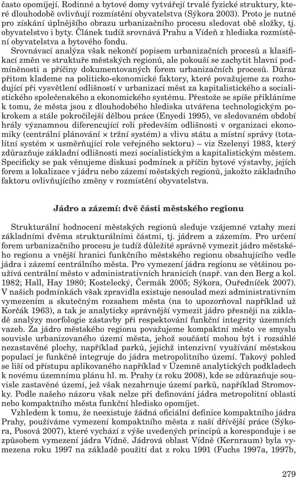 Článek tudíž srovnává Prahu a Vídeň z hlediska rozmístění obyvatelstva a bytového fondu.