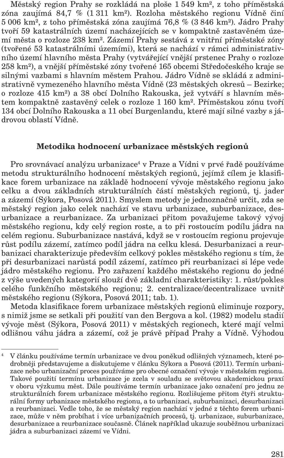 Jádro Prahy tvoří 59 katastrálních území nacházejících se v kompaktně zastavěném území města o rozloze 238 km².