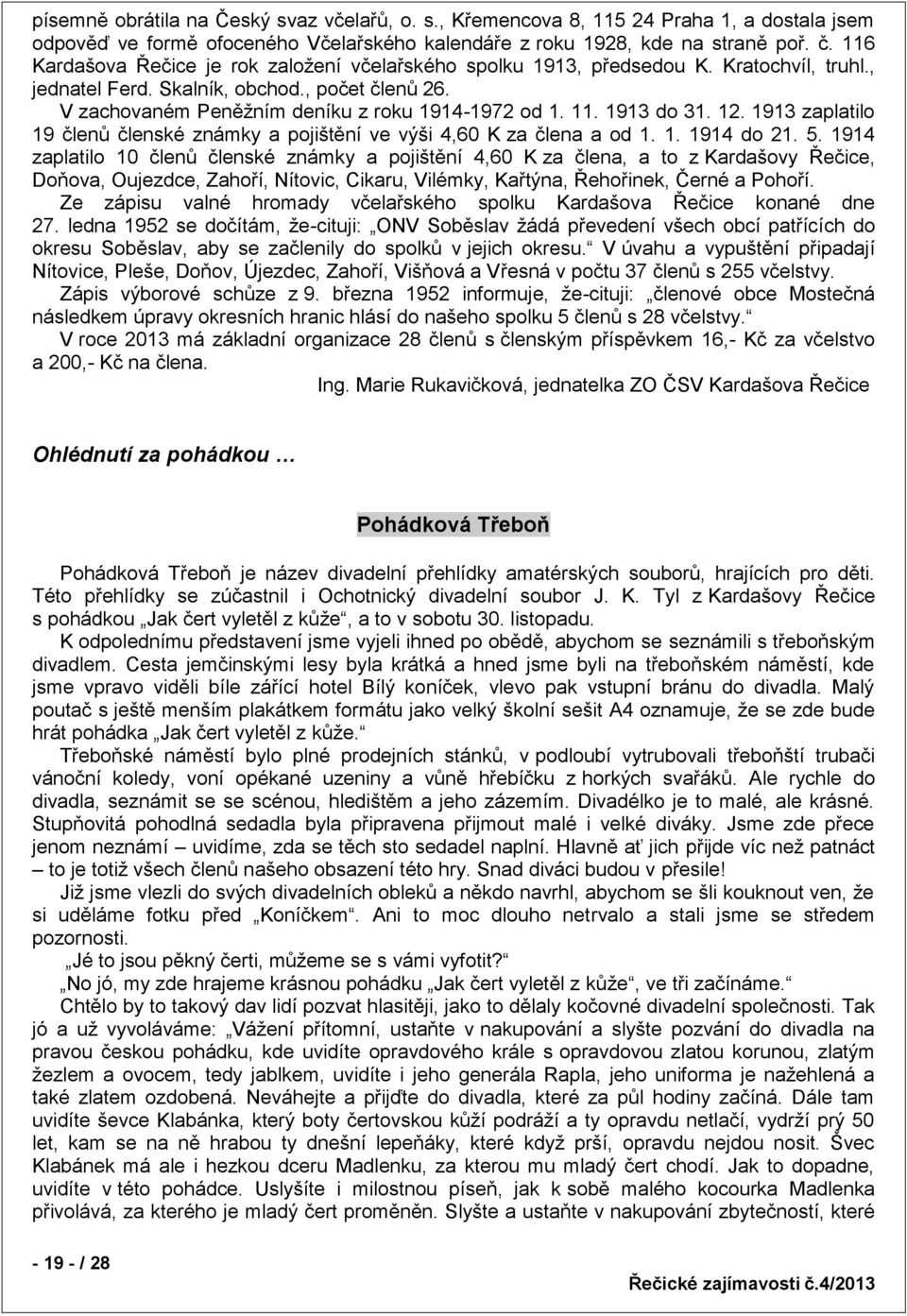 1913 do 31. 12. 1913 zaplatilo 19 členů členské známky a pojištění ve výši 4,60 K za člena a od 1. 1. 1914 do 21. 5.