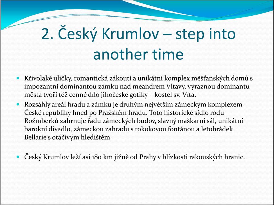 Rozsáhlý areál hradu a zámku je druhým největším zámeckým komplexem České republiky hned po Pražském hradu.