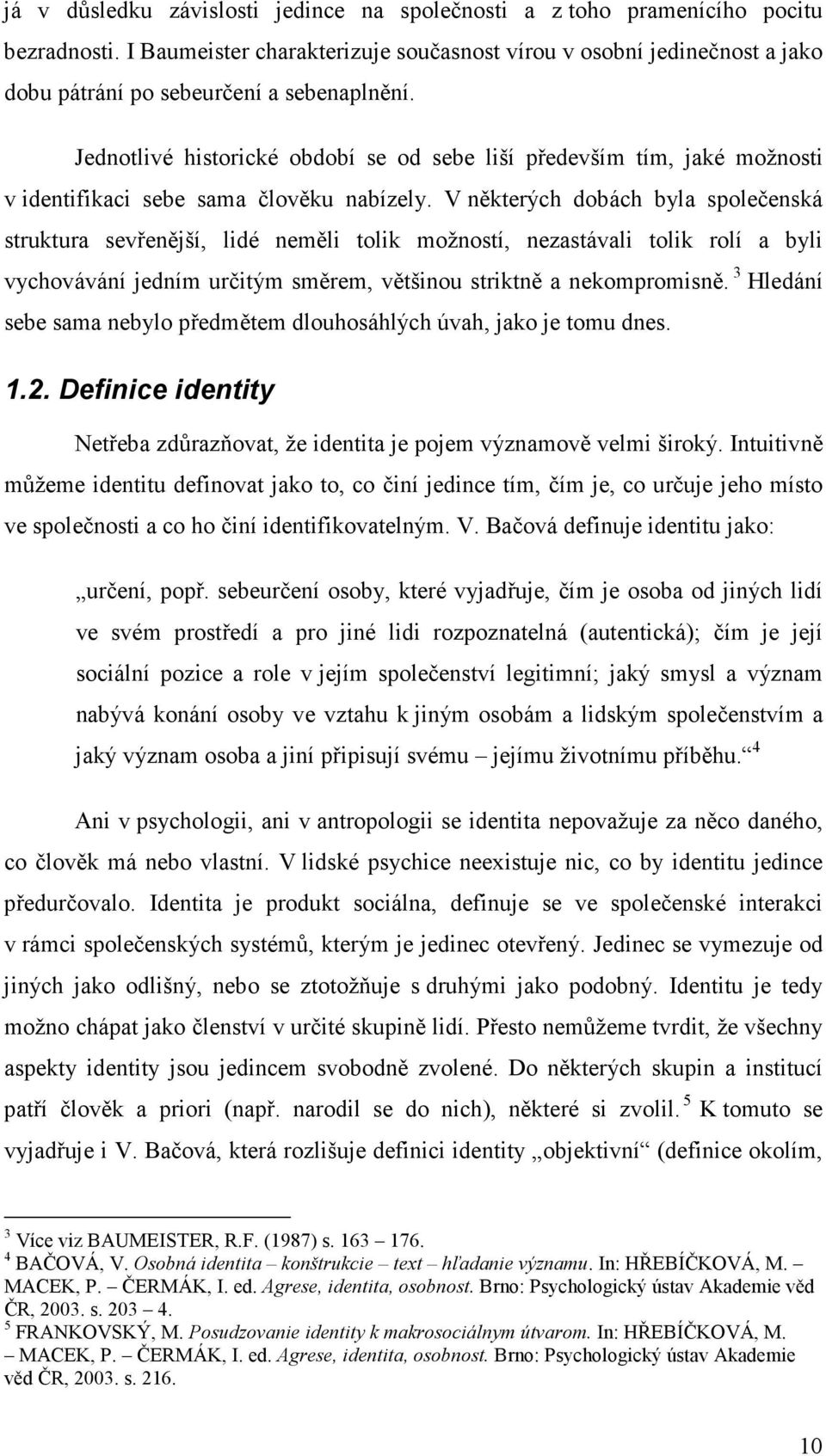 Jednotlivé historické období se od sebe liší především tím, jaké možnosti v identifikaci sebe sama člověku nabízely.