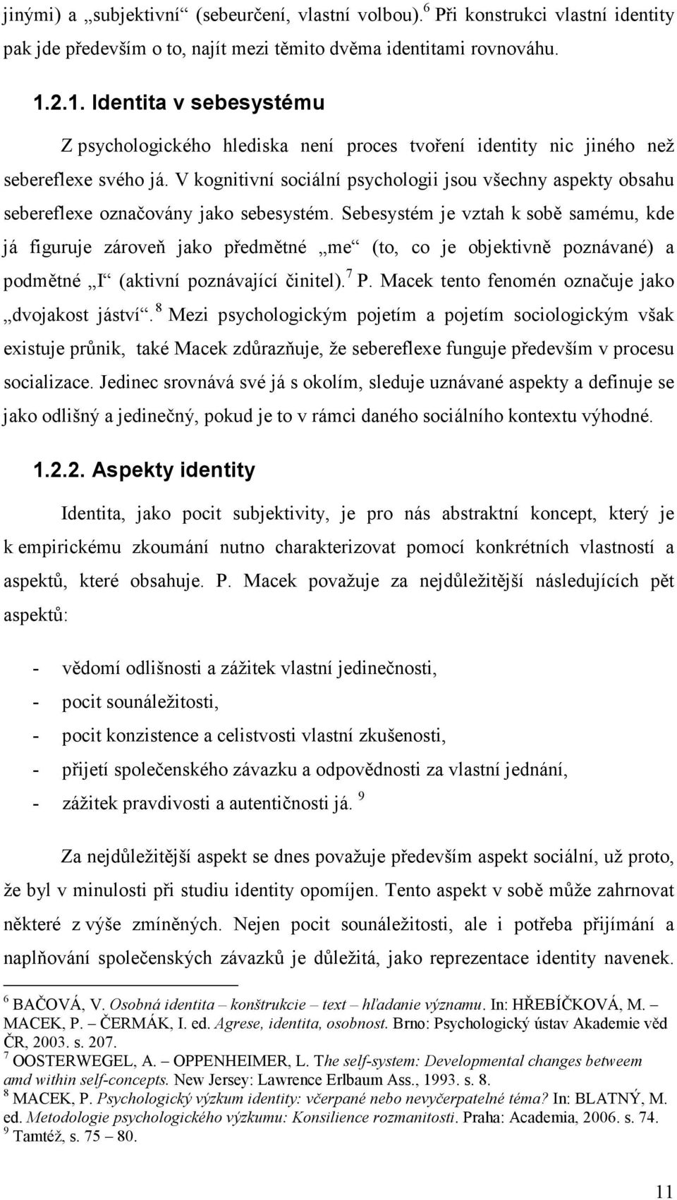 V kognitivní sociální psychologii jsou všechny aspekty obsahu sebereflexe označovány jako sebesystém.