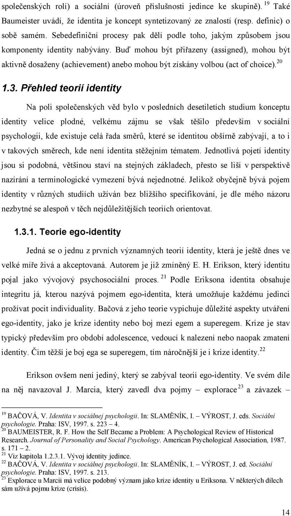 Buď mohou být přiřazeny (assigned), mohou být aktivně dosaženy (achievement) anebo mohou být získány volbou (act of choice). 20 1.3.