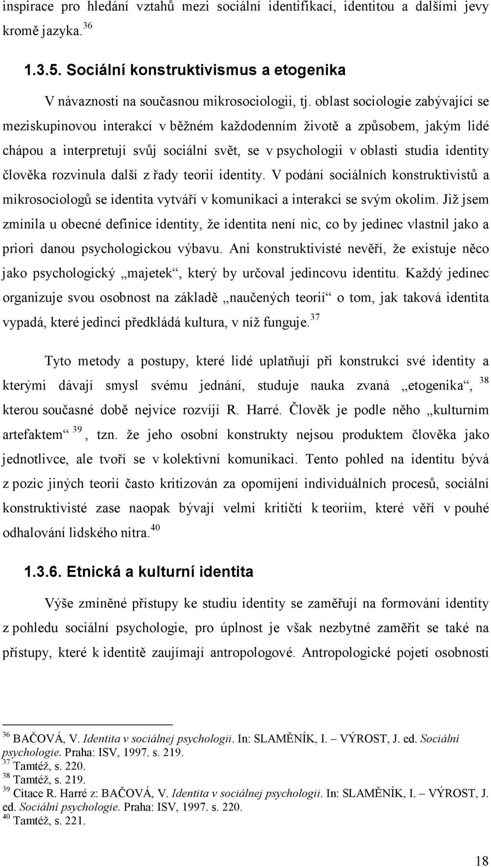 člověka rozvinula další z řady teorií identity. V podání sociálních konstruktivistů a mikrosociologů se identita vytváří v komunikaci a interakci se svým okolím.