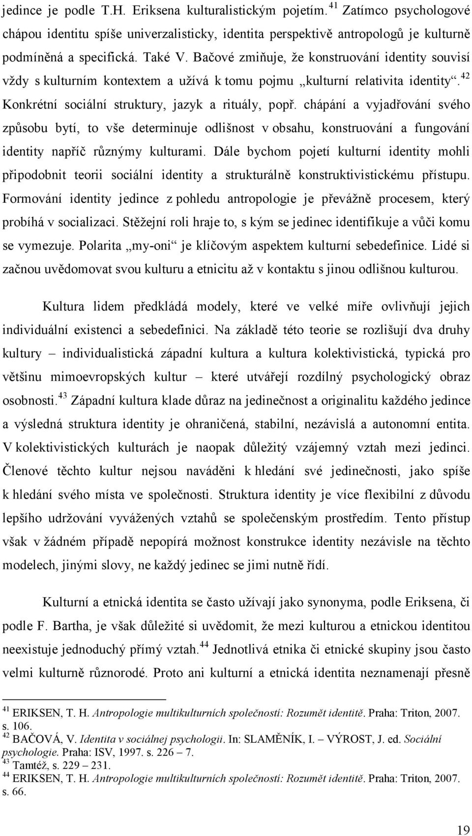 chápání a vyjadřování svého způsobu bytí, to vše determinuje odlišnost v obsahu, konstruování a fungování identity napříč různýmy kulturami.