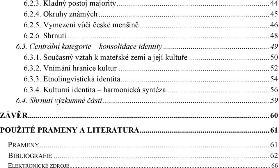 Vnímání hranice kultur...52 6.3.3. Etnolingvistická identita...54 6.3.4. Kulturní identita harmonická syntéza...56 6.4. Shrnutí výzkumné části.