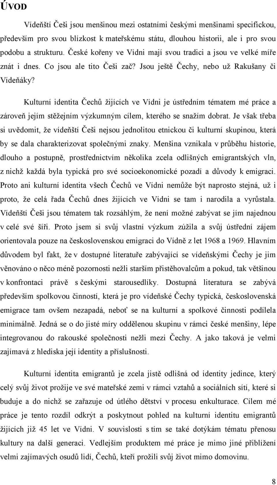 Kulturní identita Čechů žijících ve Vídni je ústředním tématem mé práce a zároveň jejím stěžejním výzkumným cílem, kterého se snažím dobrat.