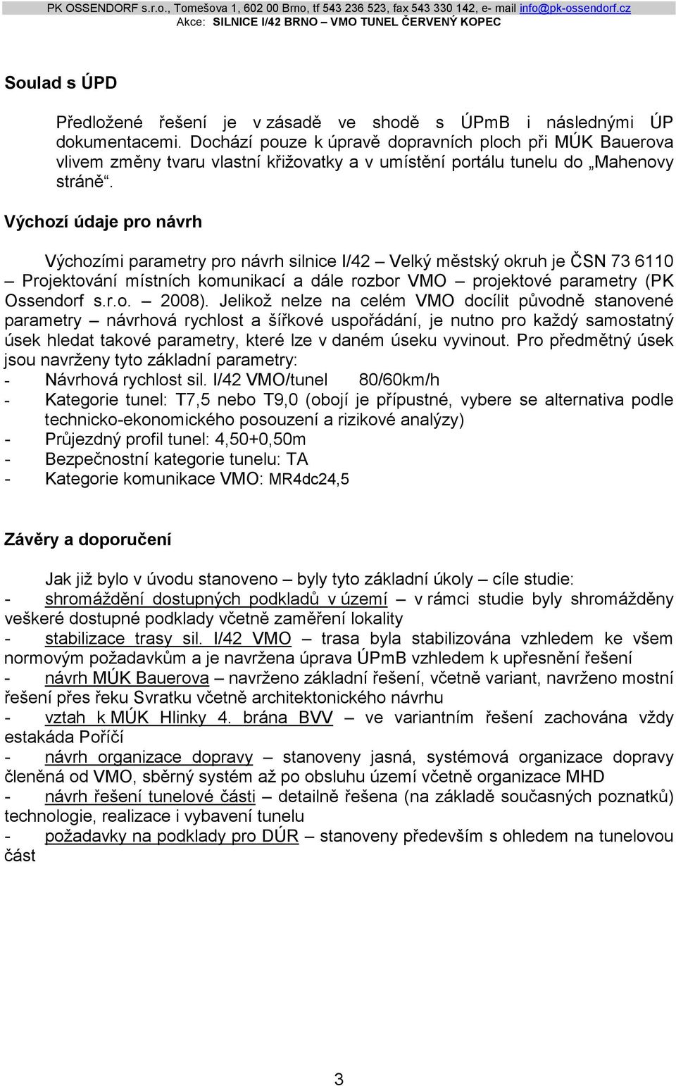 Výchozí údaje pro návrh Výchozími parametry pro návrh silnice I/42 Velký městský okruh je ČSN 73 6110 Projektování místních komunikací a dále rozbor VMO projektové parametry (PK Ossendorf s.r.o. 2008).