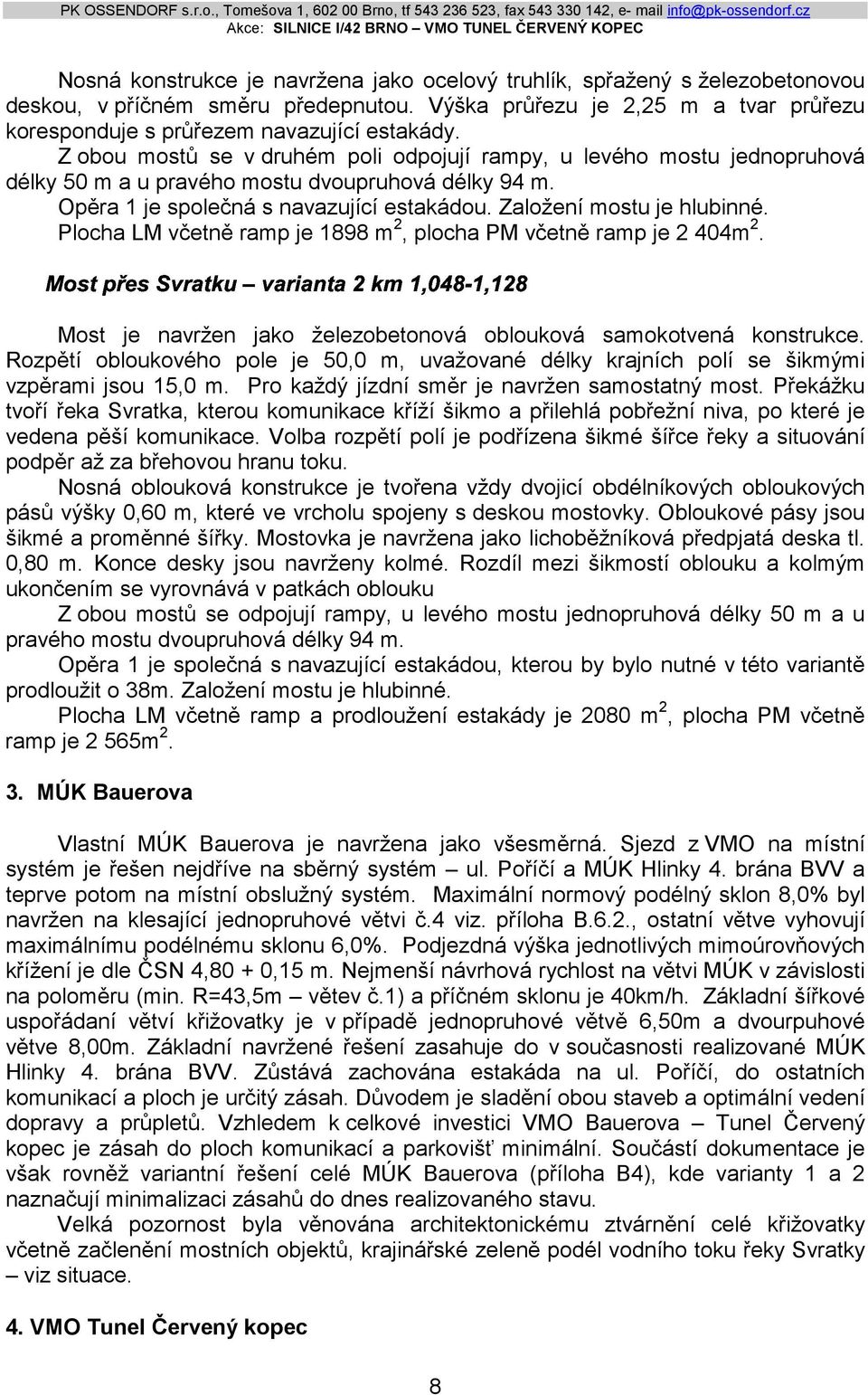 Plocha LM včetně ramp je 1898 m 2, plocha PM včetně ramp je 2 404m 2. Most je navržen jako železobetonová oblouková samokotvená konstrukce.