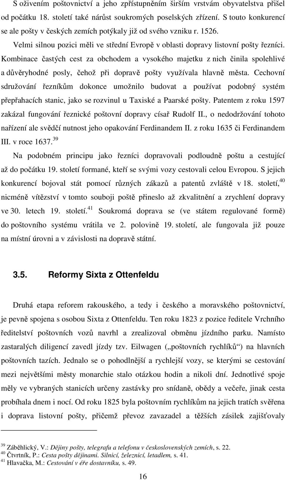 Kombinace častých cest za obchodem a vysokého majetku z nich činila spolehlivé a důvěryhodné posly, čehož při dopravě pošty využívala hlavně města.