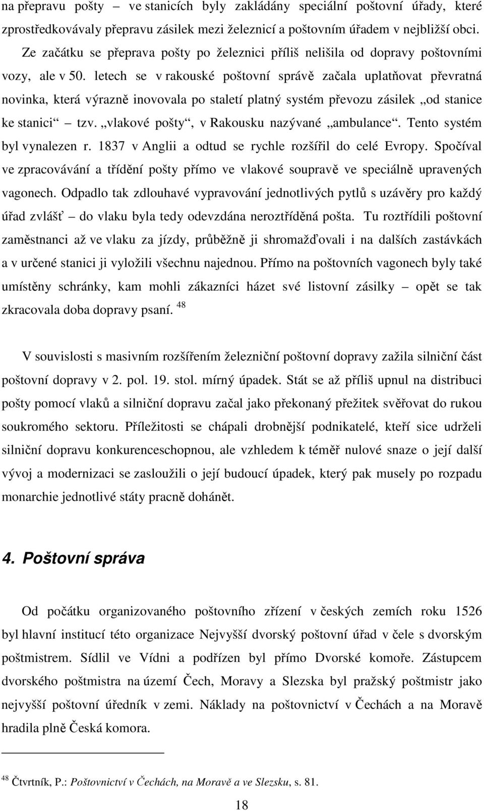 letech se v rakouské poštovní správě začala uplatňovat převratná novinka, která výrazně inovovala po staletí platný systém převozu zásilek od stanice ke stanici tzv.