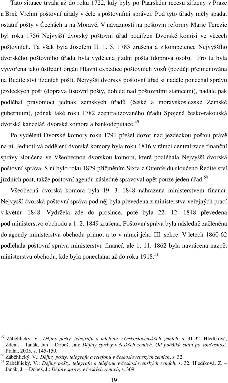 V návaznosti na poštovní reformy Marie Terezie byl roku 1756 Nejvyšší dvorský poštovní úřad podřízen Dvorské komisi ve věcech poštovních. Ta však byla Josefem II. 1. 5.