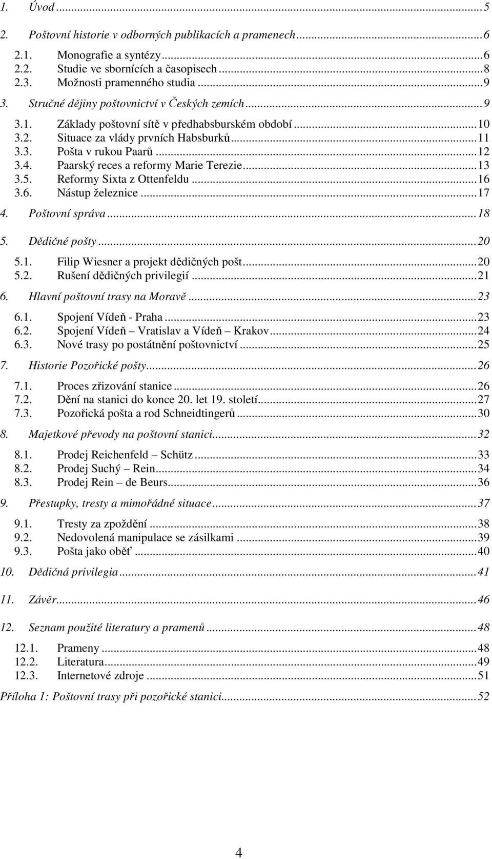 Paarský reces a reformy Marie Terezie...13 3.5. Reformy Sixta z Ottenfeldu...16 3.6. Nástup železnice...17 4. Poštovní správa...18 5. Dědičné pošty...20 5.1. Filip Wiesner a projekt dědičných pošt.