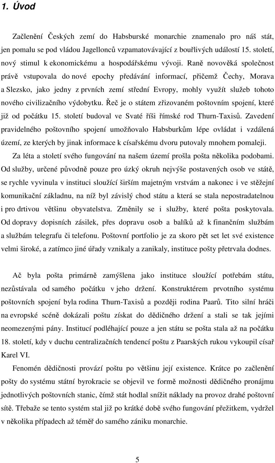 Raně novověká společnost právě vstupovala do nové epochy předávání informací, přičemž Čechy, Morava a Slezsko, jako jedny z prvních zemí střední Evropy, mohly využít služeb tohoto nového