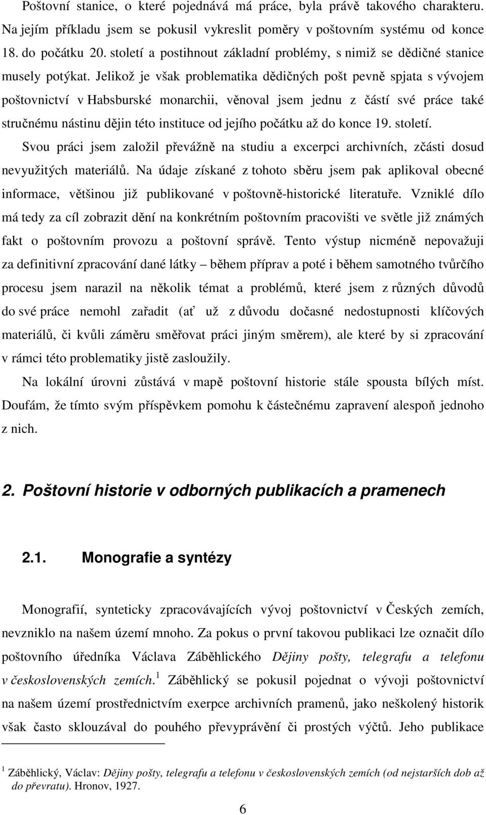 Jelikož je však problematika dědičných pošt pevně spjata s vývojem poštovnictví v Habsburské monarchii, věnoval jsem jednu z částí své práce také stručnému nástinu dějin této instituce od jejího