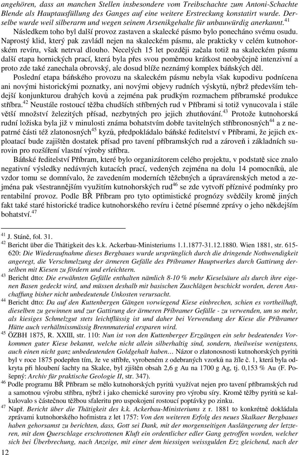 Naprostý klid, který pak zavládl nejen na skaleckém pásmu, ale prakticky v celém kutnohorském revíru, však netrval dlouho.