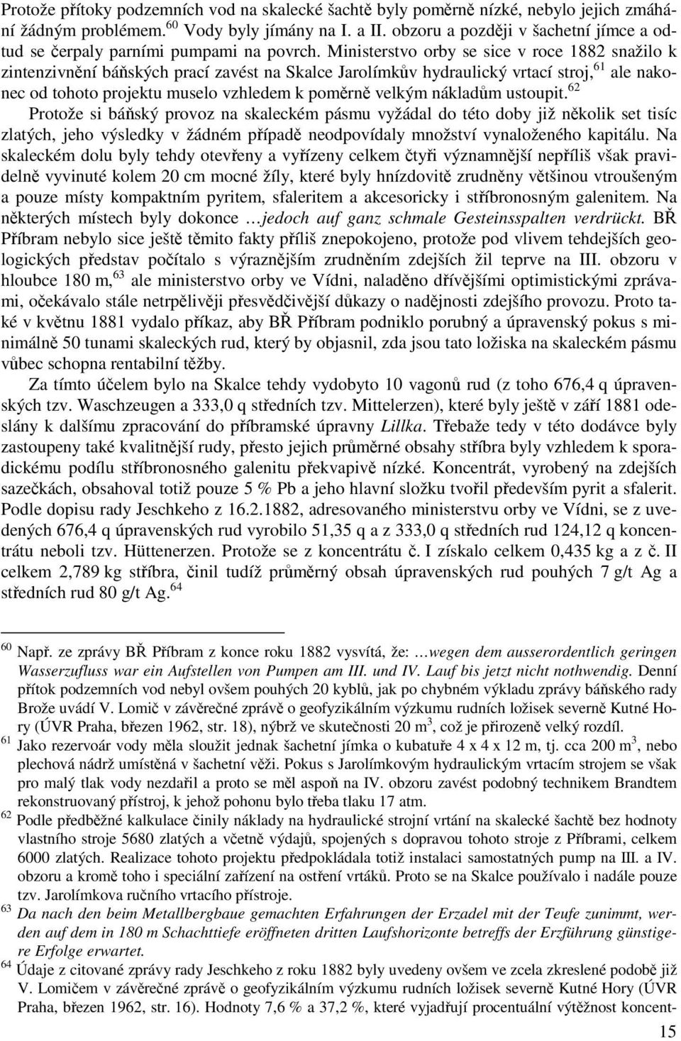 Ministerstvo orby se sice v roce 1882 snažilo k zintenzivnění báňských prací zavést na Skalce Jarolímkův hydraulický vrtací stroj, 61 ale nakonec od tohoto projektu muselo vzhledem k poměrně velkým