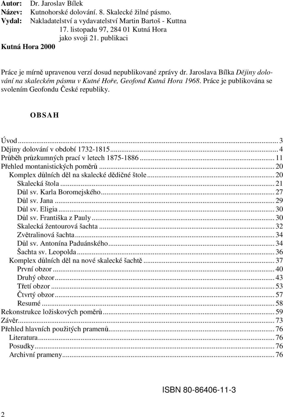 Práce je publikována se svolením Geofondu České republiky. OBSAH Úvod... 3 Dějiny dolování v období 1732-1815... 4 Průběh průzkumných prací v letech 1875-1886... 11 Přehled montanistických poměrů.