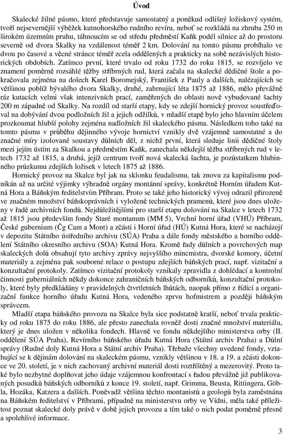 Dolování na tomto pásmu probíhalo ve dvou po časové a věcné stránce téměř zcela oddělených a prakticky na sobě nezávislých historických obdobích.