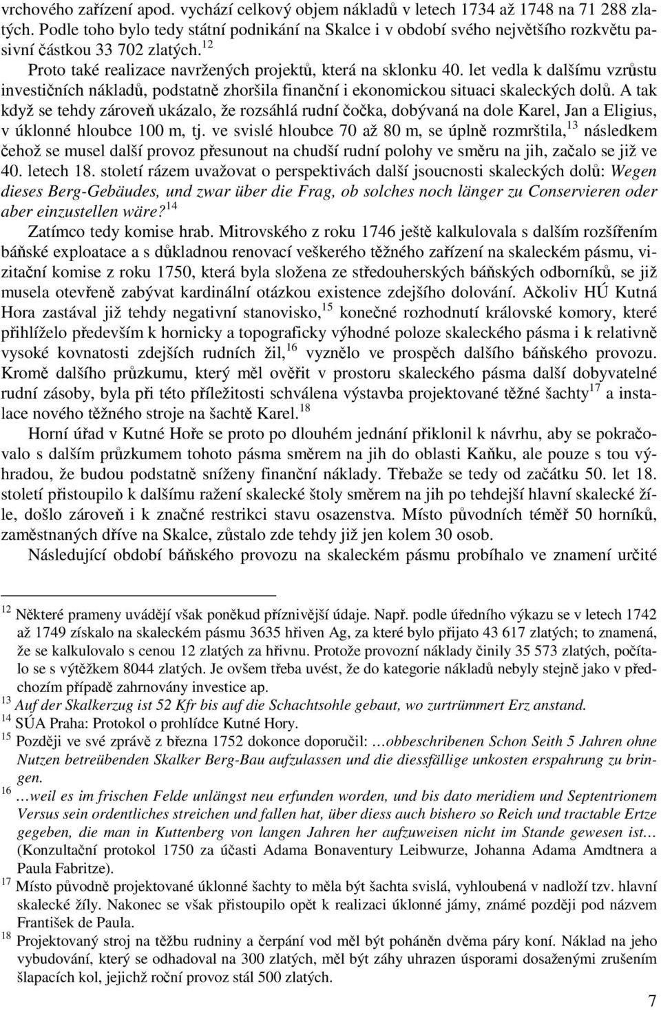 let vedla k dalšímu vzrůstu investičních nákladů, podstatně zhoršila finanční i ekonomickou situaci skaleckých dolů.