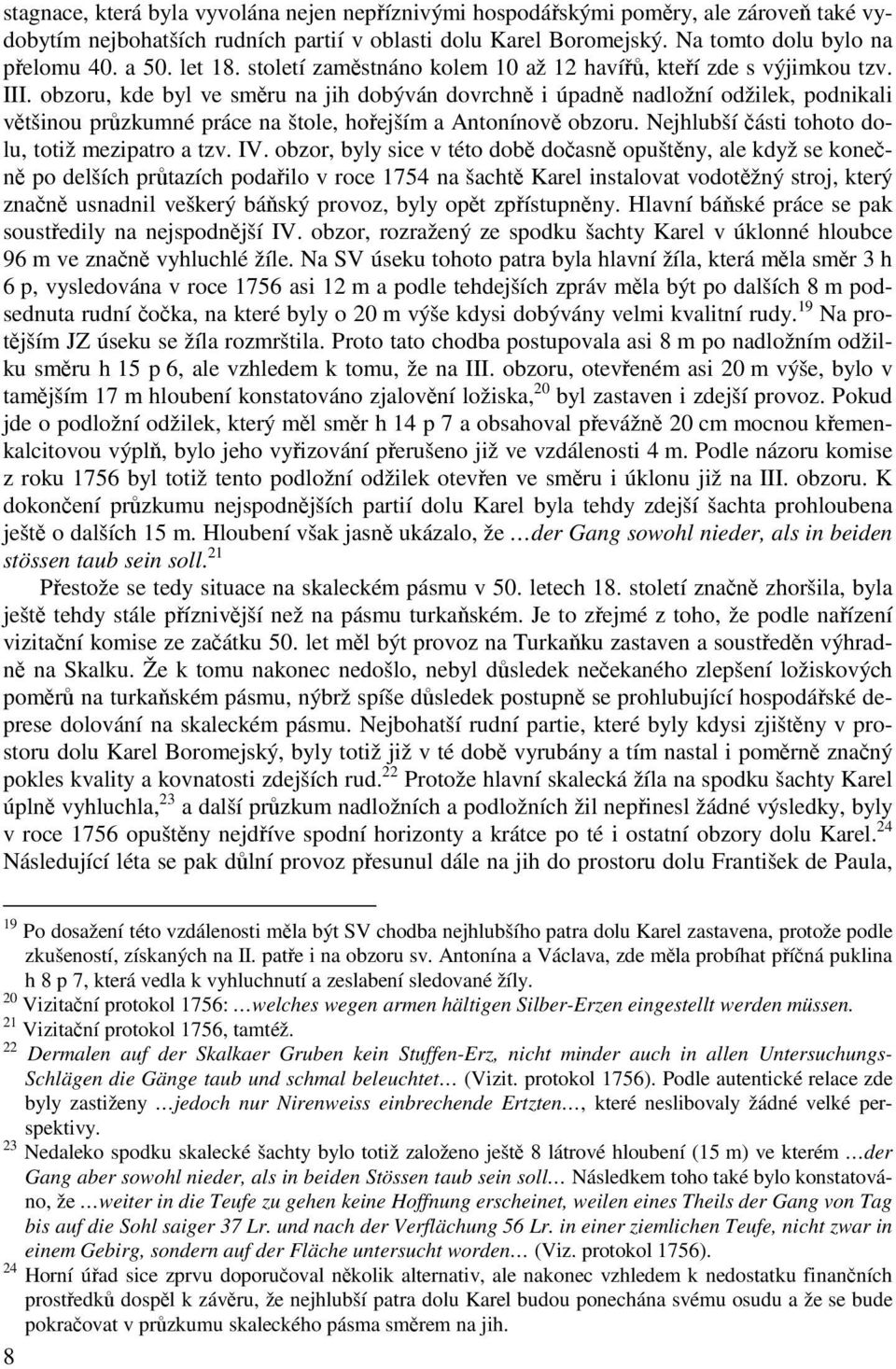 obzoru, kde byl ve směru na jih dobýván dovrchně i úpadně nadložní odžilek, podnikali většinou průzkumné práce na štole, hořejším a Antonínově obzoru.