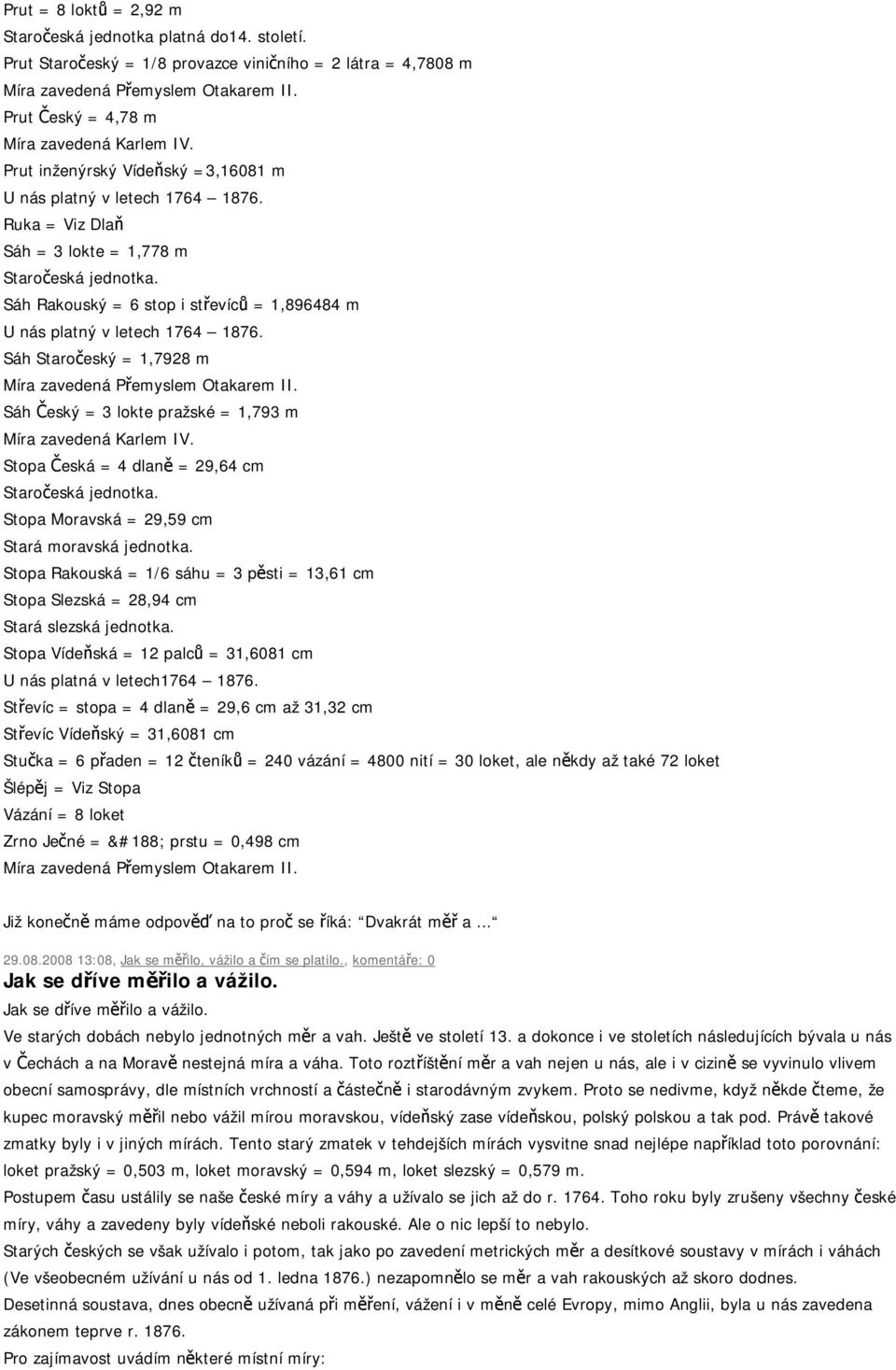 1,896484 m Sáh Staročeský = 1,7928 m Sáh Český = 3 lokte pražské = 1,793 m Stopa Česká = 4 dlaně = 29,64 cm Stopa Moravská = 29,59 cm Stará moravská jednotka.