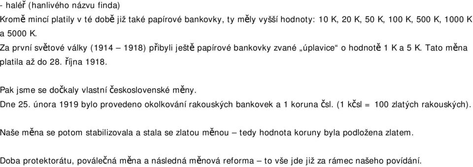 Pak jsme se dočkaly vlastní československé měny. Dne 25. února 1919 bylo provedeno okolkování rakouských bankovek a 1 koruna čsl. (1 kčsl = 100 zlatých rakouských).