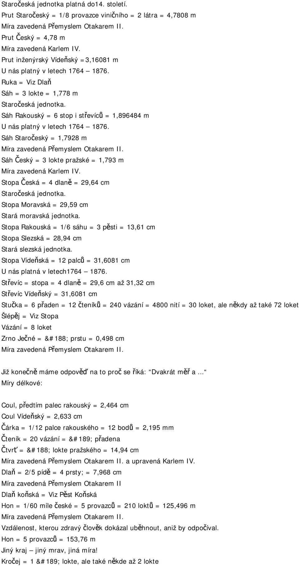 1,896484 m Sáh Staročeský = 1,7928 m Sáh Český = 3 lokte pražské = 1,793 m Stopa Česká = 4 dlaně = 29,64 cm Stopa Moravská = 29,59 cm Stará moravská jednotka.