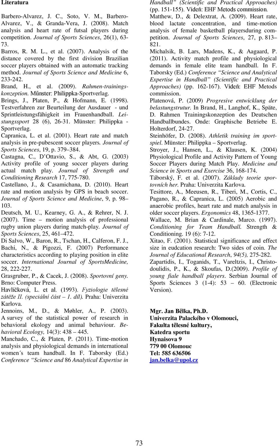 Journal of Sports Science and Medicine 6, 233-242. Brand, H., et al. (2009). Rahmen-trainingskonzeption. Műnster: Philippka-Sportverlag. Brings, J., Platen, P., & Hofmann, E. (1998).