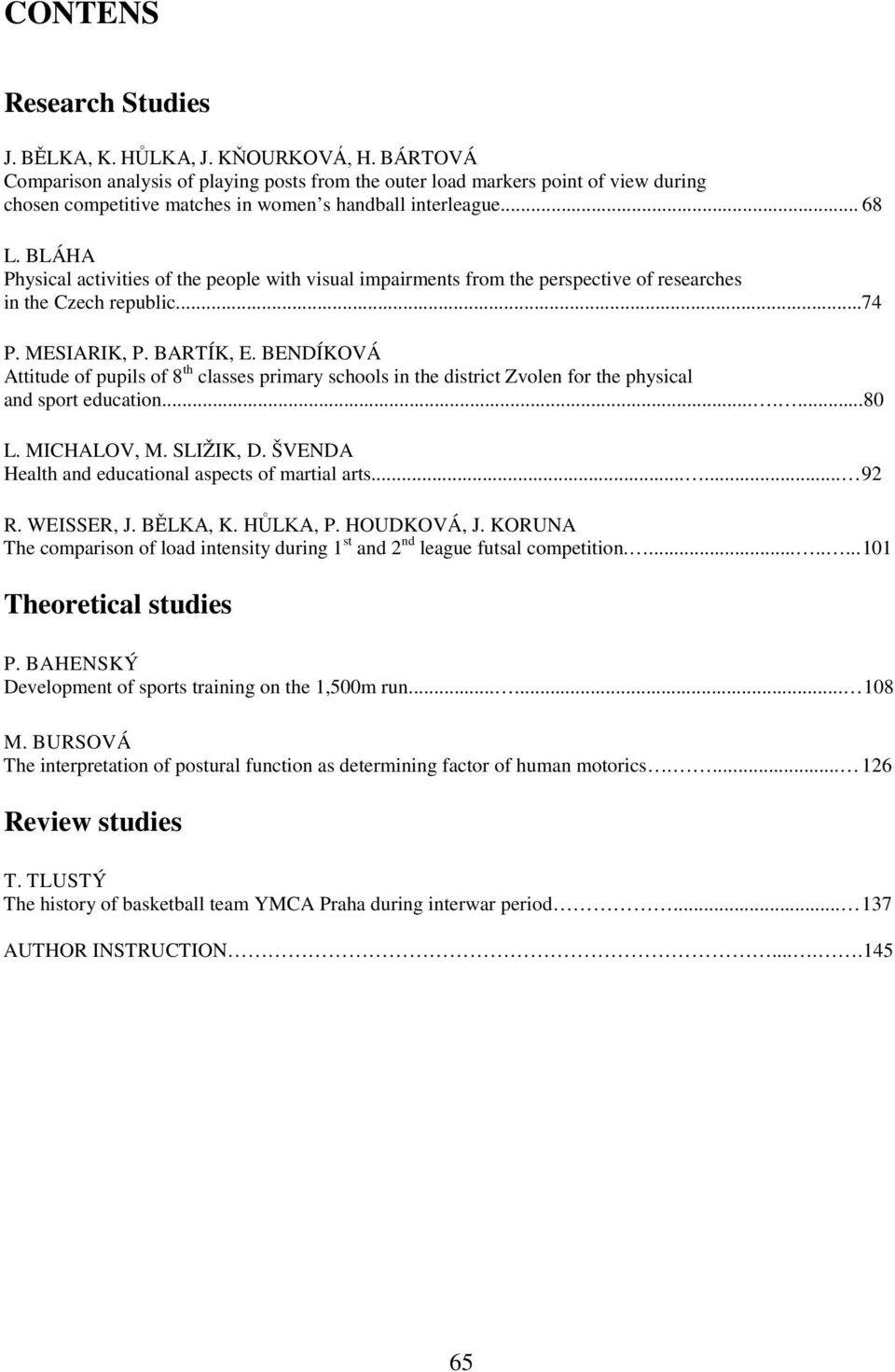 BLÁHA Physical activities of the people with visual impairments from the perspective of researches in the Czech republic...74 P. MESIARIK, P. BARTÍK, E.