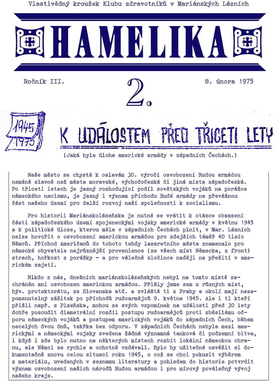 Po třiceti letech je jasný rozhodující podíl sovětských vojáků na porážce německého nacismu, je jasný i význam příchodu Rudé armády na převážnou část našeho území pro další rozvoj naší společnosti k