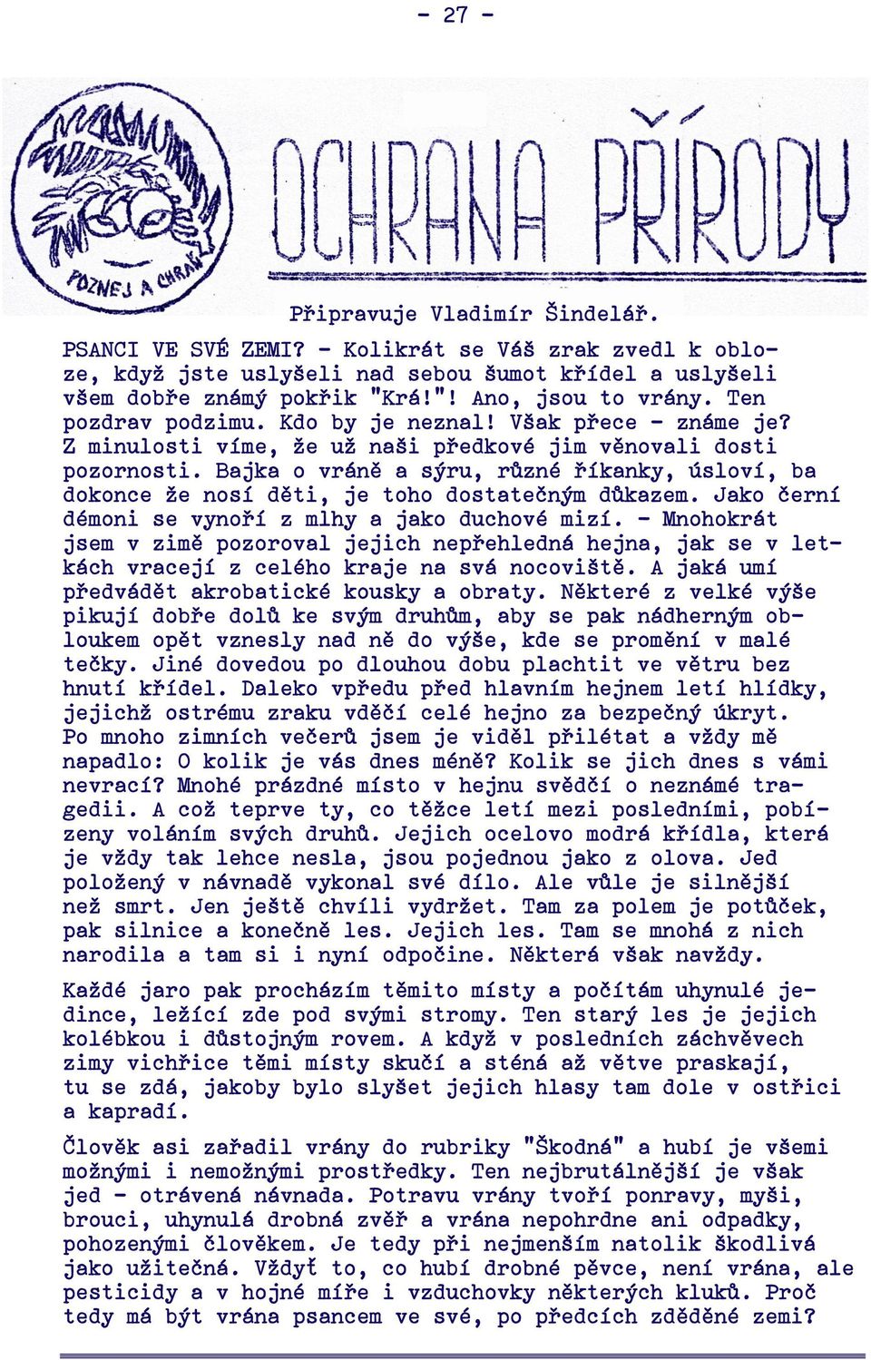 Bajka o vráně a sýru, různé říkanky, úsloví, ba dokonce že nosí děti, je toho dostatečným důkazem. Jako černí démoni se vynoří z mlhy a jako duchové mizí.