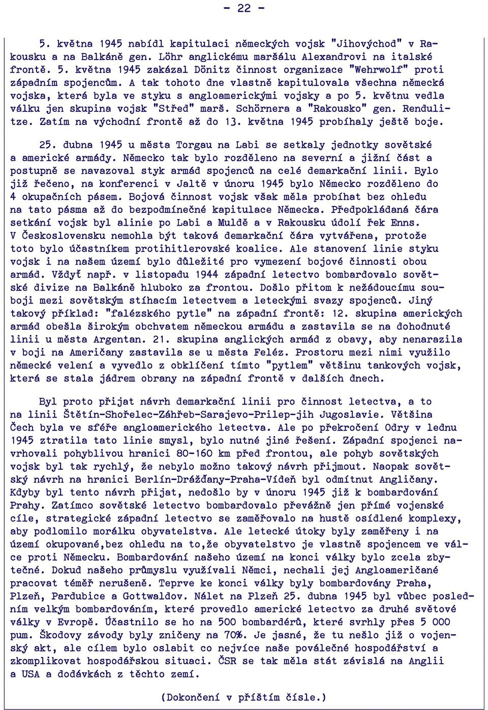 květnu vedla válku jen skupina vojsk Střed marš. Schörnera a Rakousko gen. Rendulitze. Zatím na východní frontě až do 13. května 1945 probíhaly ještě boje. 25.