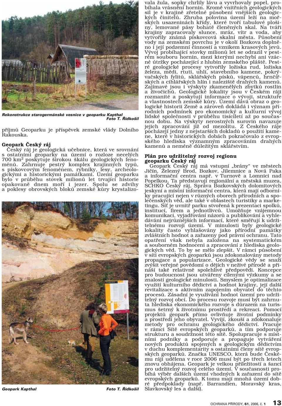 Zahrnuje pestrý komplex krajinných typů, s pískovcovým fenoménem, rybníky, lesy, archeologickými a historickými památkami.