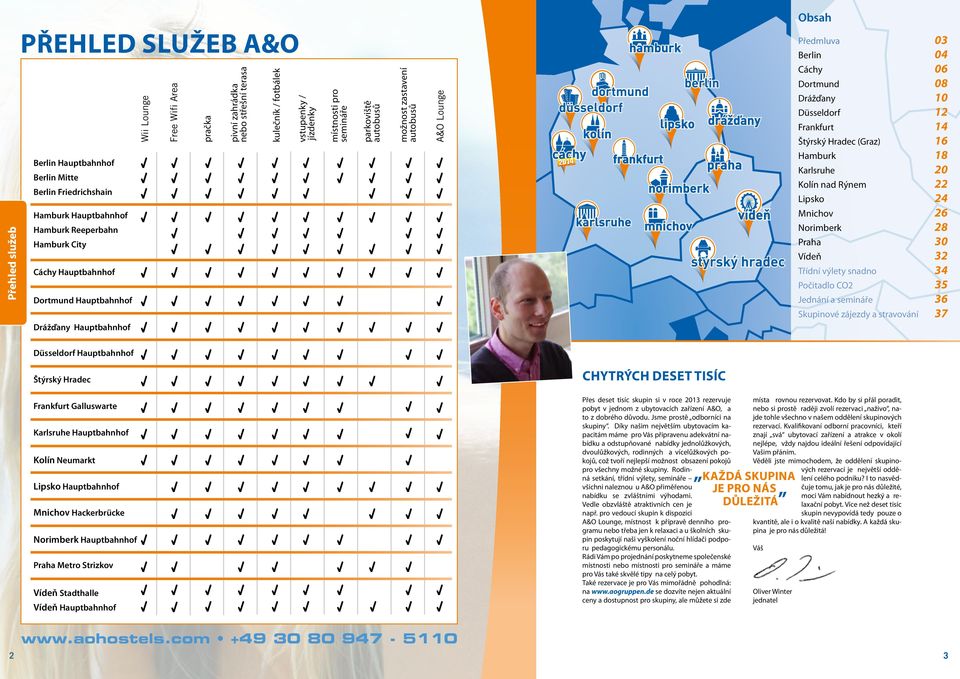 autobusů A&O Lounge Obsah Předmluva 03 Berlin 04 Cáchy 06 Dortmund 08 Drážďany 10 Düsseldorf 12 Frankfurt 14 Štýrský Hradec (Graz) 16 Hamburk 18 Karlsruhe 20 Kolín nad Rýnem 22 Lipsko 24 Mnichov 26