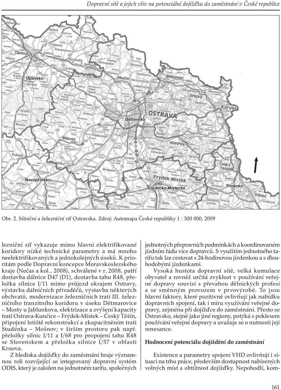 K prioritám podle Dopravní koncepce Moravskoslezského kraje (Nečas a kol., 2008), schválené v r.