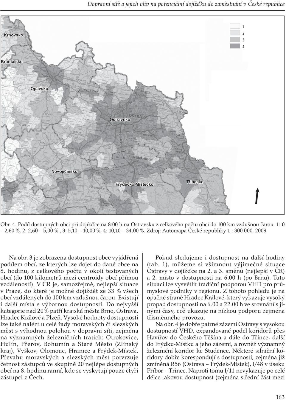 3 je zobrazena dostupnost obce vyjádřená podílem obcí, ze kterých lze dojet do dané obce na 8.