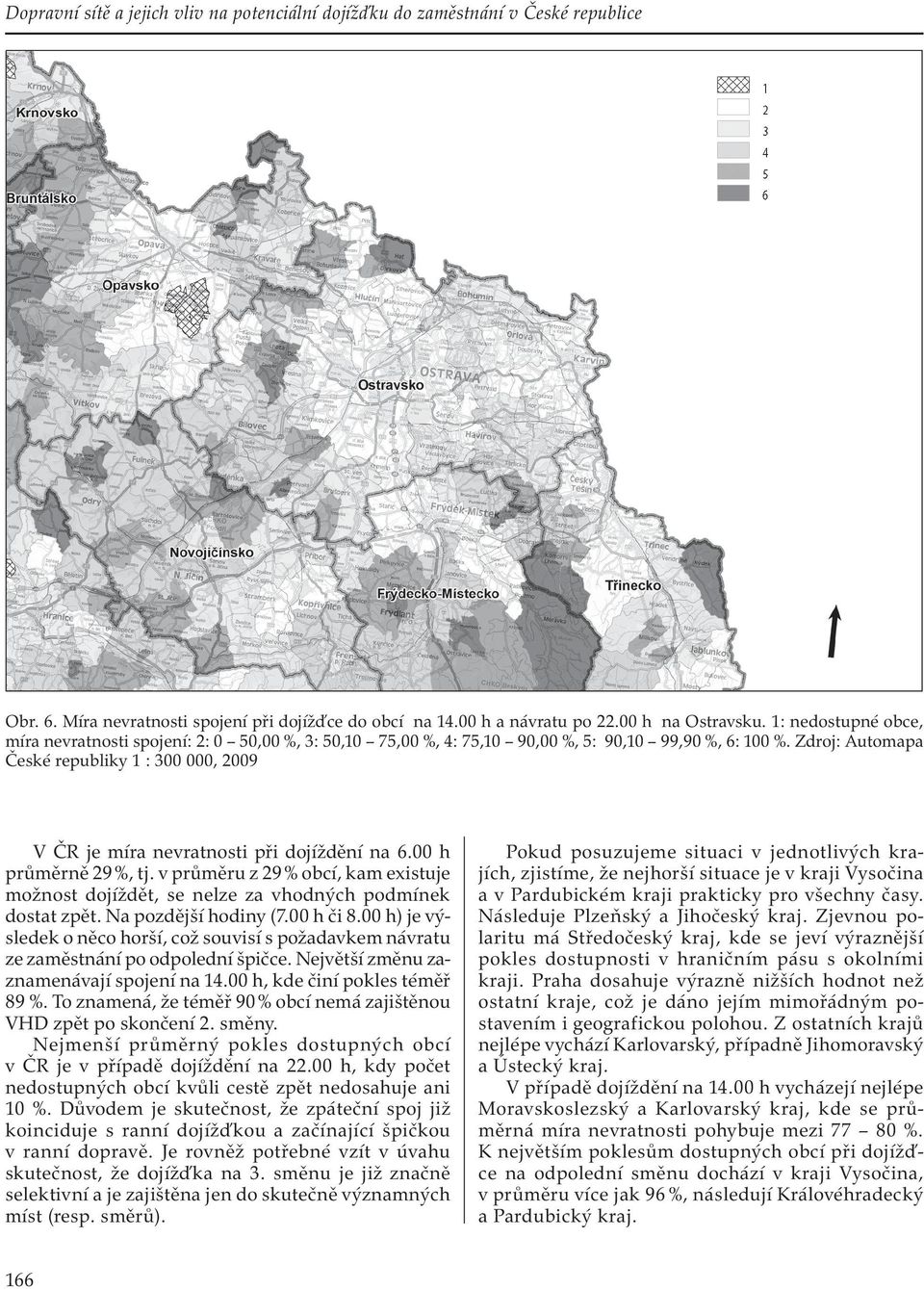 Zdroj: Automapa České republiky 1 : 300 000, 2009 V ČR je míra nevratnosti při dojíždění na 6.00 h průměrně 29 %, tj.