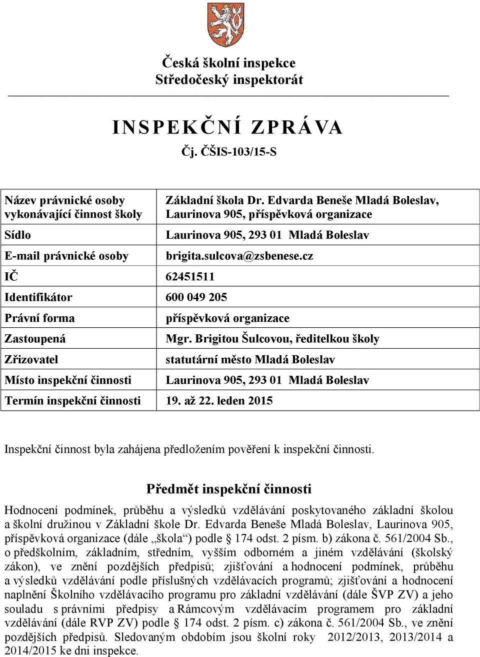 škola Dr. Edvarda Beneše Mladá Boleslav, Laurinova 905, příspěvková organizace Laurinova 905, 293 01 Mladá Boleslav brigita.sulcova@zsbenese.cz příspěvková organizace Mgr.