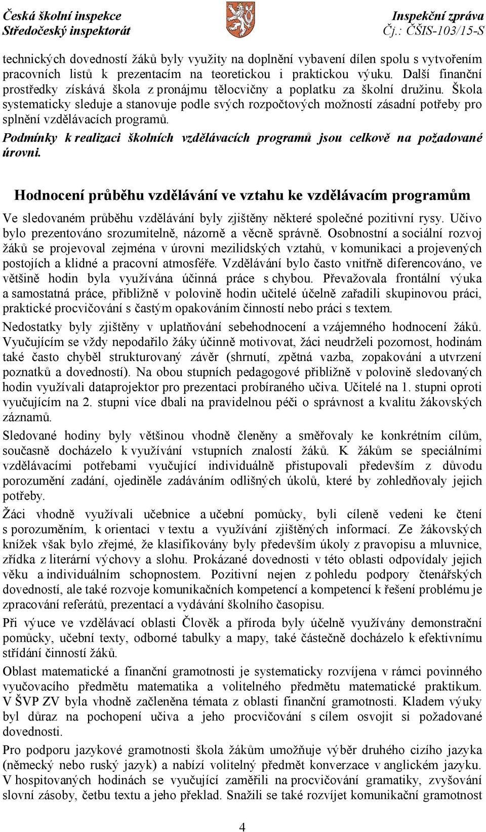 Škola systematicky sleduje a stanovuje podle svých rozpočtových možností zásadní potřeby pro splnění vzdělávacích programů.