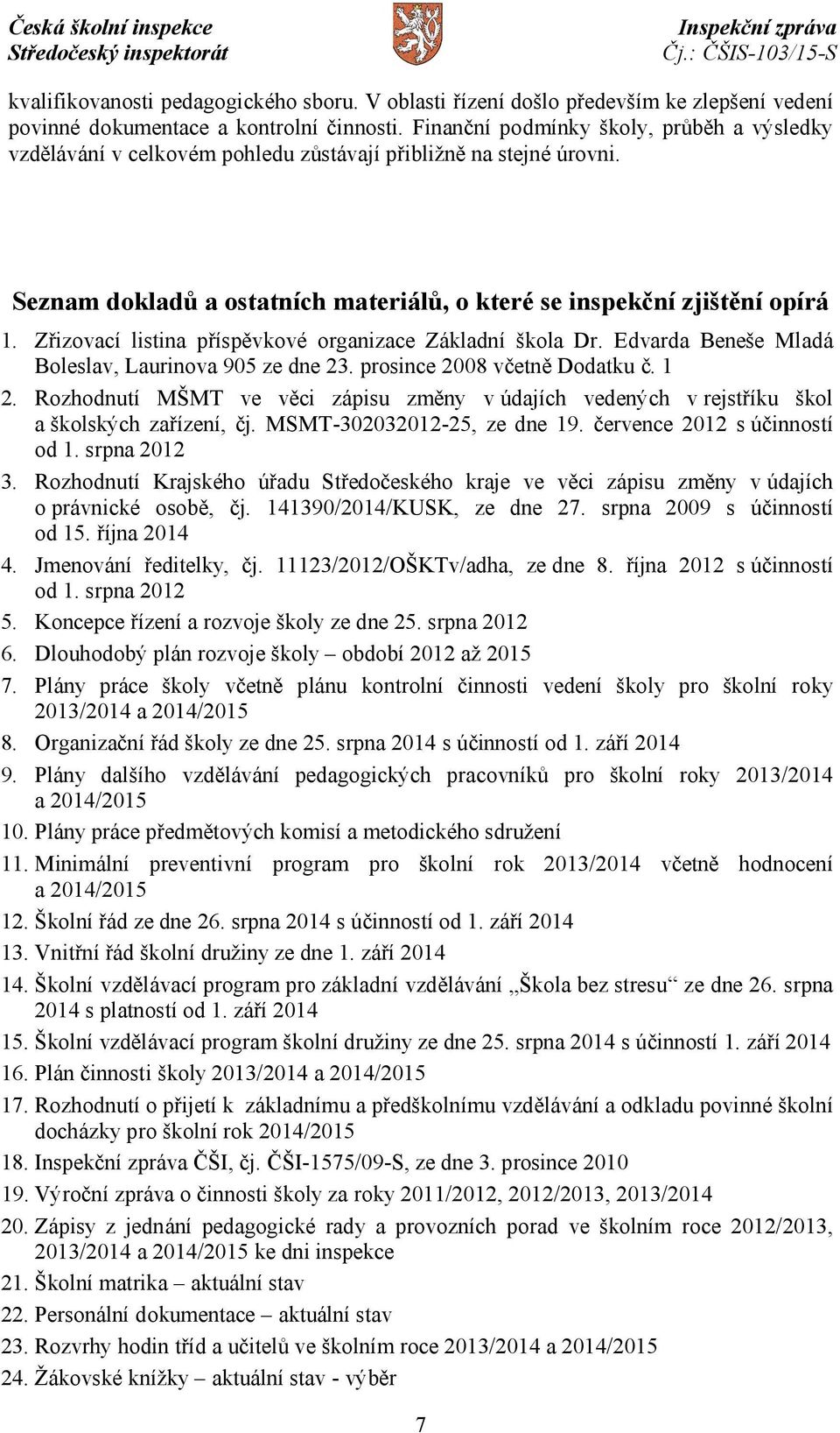 Zřizovací listina příspěvkové organizace Základní škola Dr. Edvarda Beneše Mladá Boleslav, Laurinova 905 ze dne 23. prosince 2008 včetně Dodatku č. 1 2.