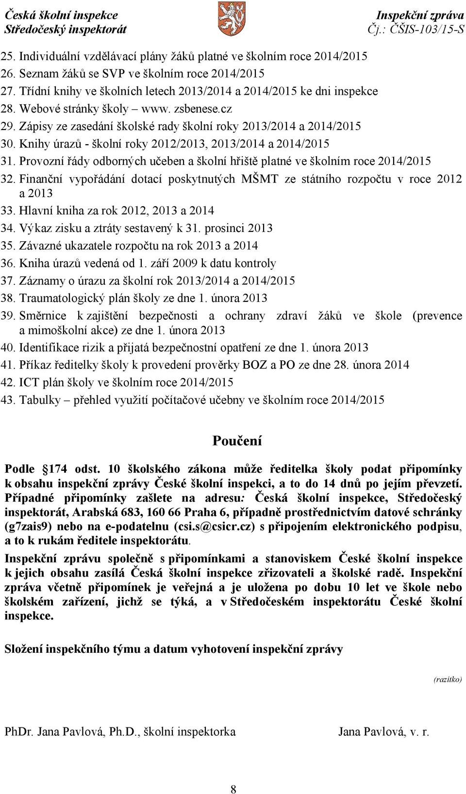 Provozní řády odborných učeben a školní hřiště platné ve školním roce 2014/2015 32. Finanční vypořádání dotací poskytnutých MŠMT ze státního rozpočtu v roce 2012 a 2013 33.