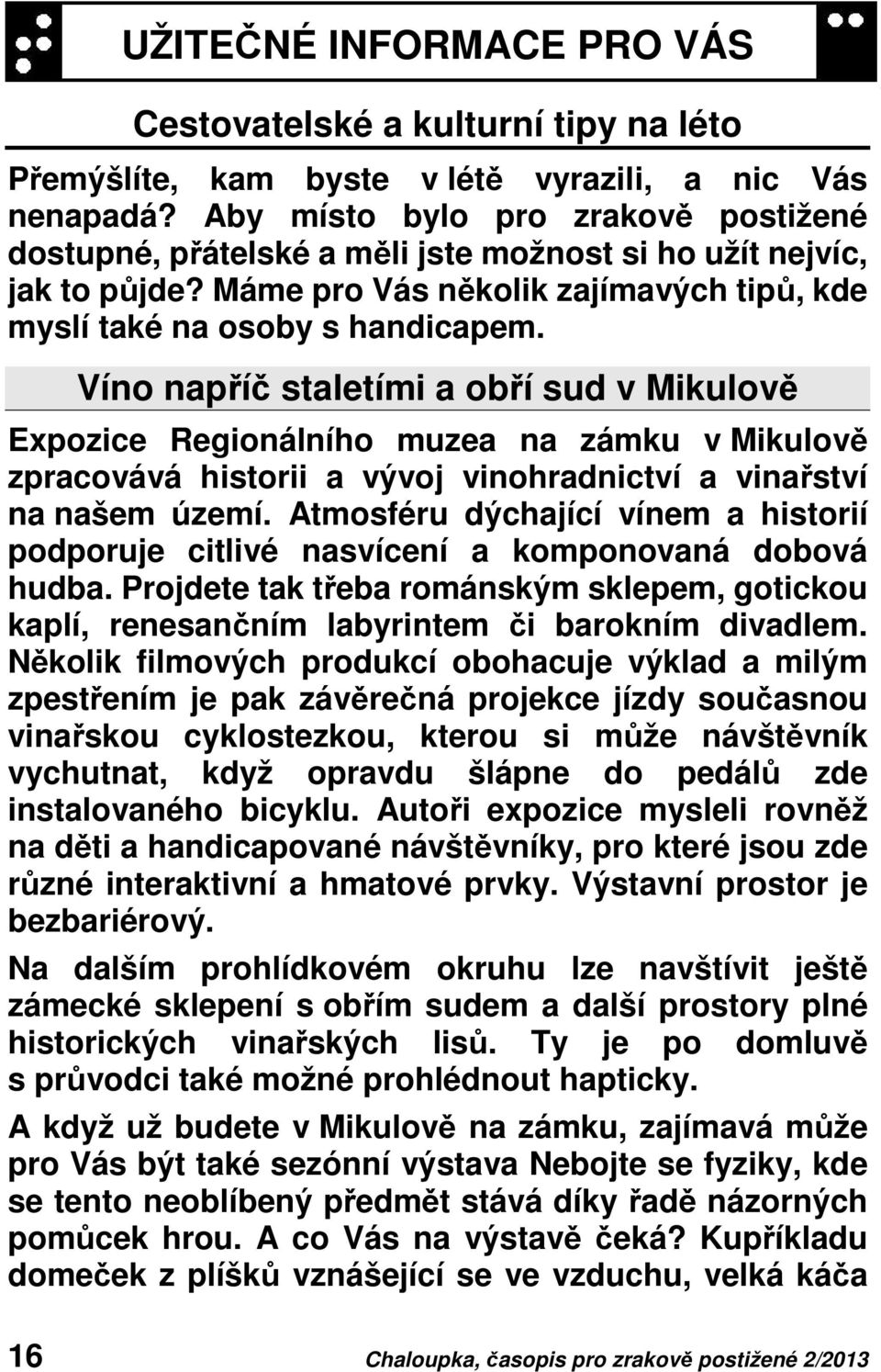 Víno napříč staletími a obří sud v Mikulově Expozice Regionálního muzea na zámku v Mikulově zpracovává historii a vývoj vinohradnictví a vinařství na našem území.