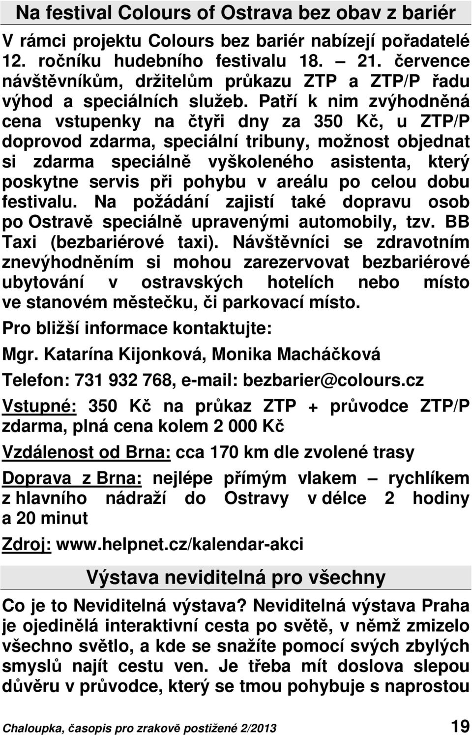 Patří k nim zvýhodněná cena vstupenky na čtyři dny za 350 Kč, u ZTP/P doprovod zdarma, speciální tribuny, možnost objednat si zdarma speciálně vyškoleného asistenta, který poskytne servis při pohybu