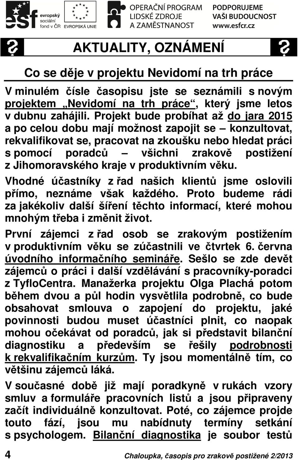 Jihomoravského kraje v produktivním věku. Vhodné účastníky z řad našich klientů jsme oslovili přímo, neznáme však každého.